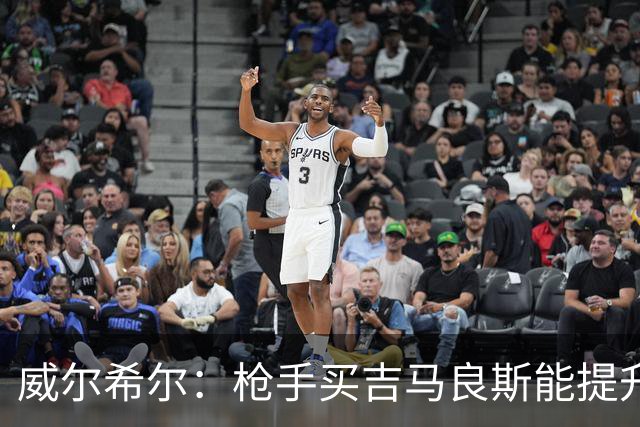威尔希尔：枪手买吉马良斯能提升厚度，签维尼修斯更是强力宣言