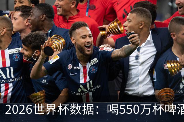 2026世界杯数据：喝550万杯啤酒，热狗首尾相连长达135公里